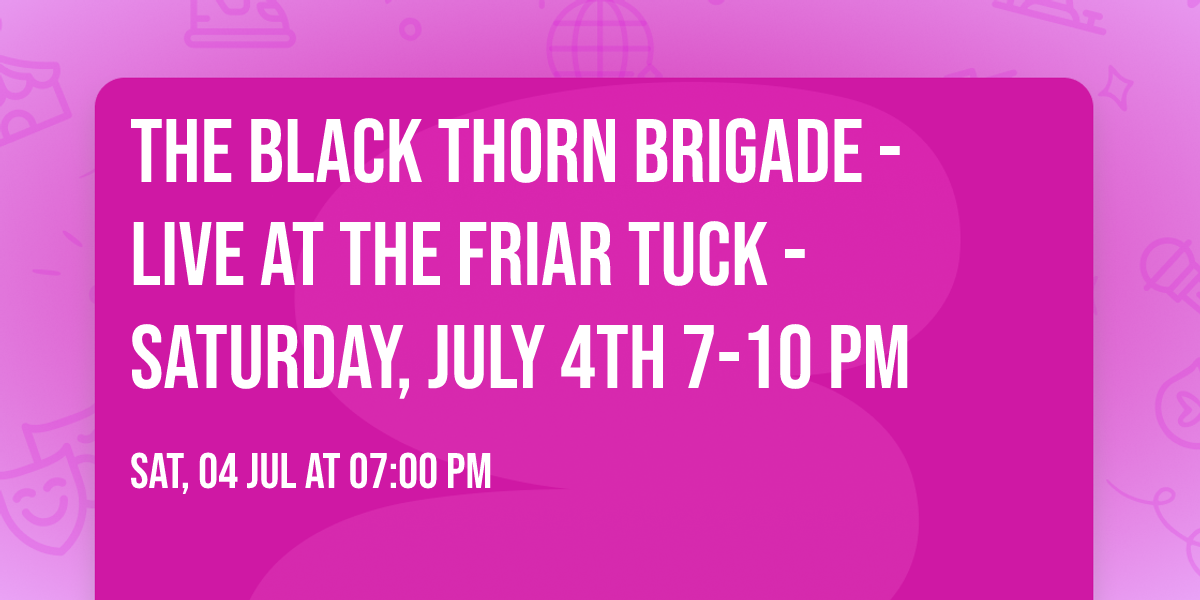 The Black Thorn Brigade - Live at The Friar Tuck - Saturday, July 4th 7-10 PM
