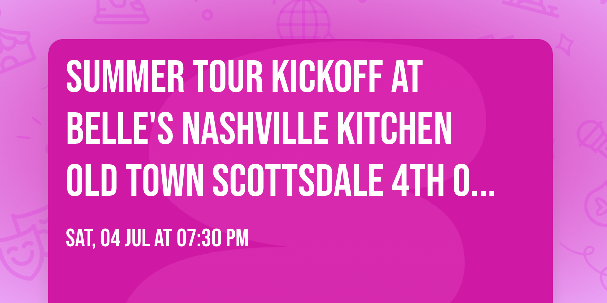 Summer Tour KICKOFF at Belle's Nashville Kitchen Old Town Scottsdale 4th of July!