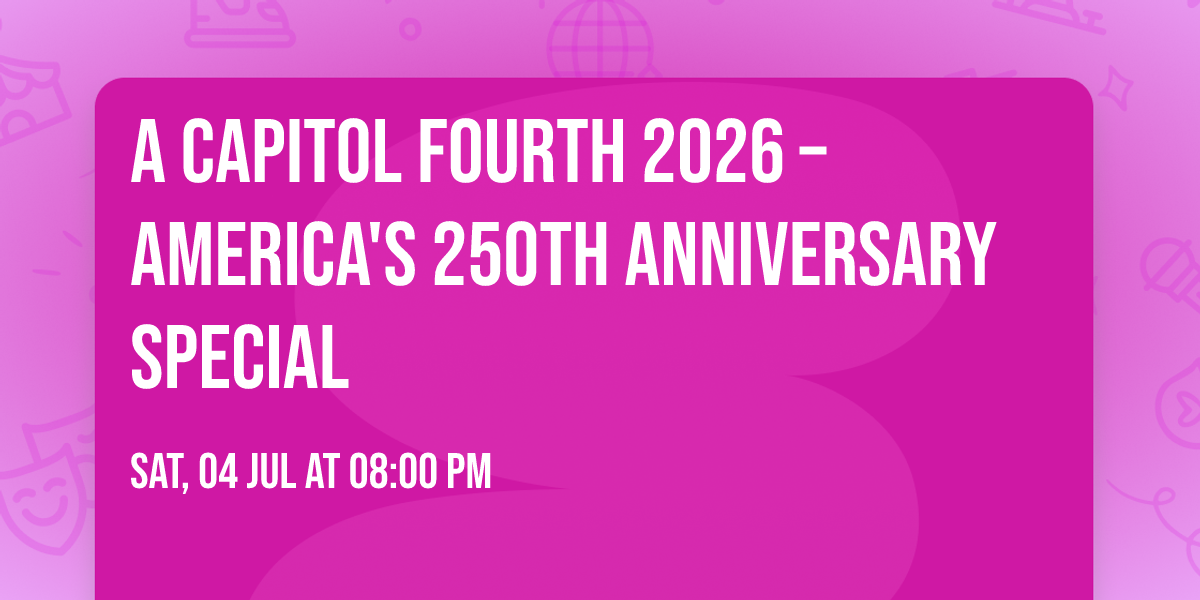 A Capitol Fourth 2026 \u2013 America's 250th Anniversary Special