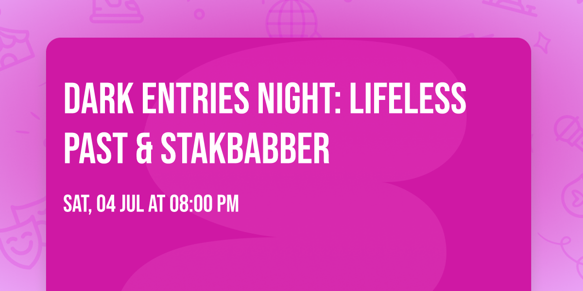 Dark Entries Night: Lifeless Past & Stakbabber