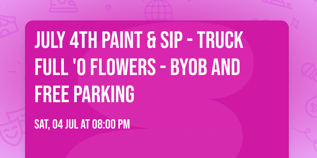 July 4th Paint & Sip - Truck Full 'O Flowers - BYOB and Free Parking