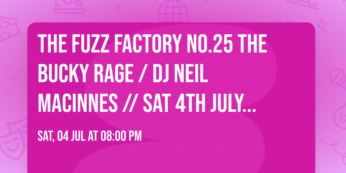 The Fuzz Factory No.25 The Bucky Rage \/ DJ Neil Macinnes \/\/ SAT 4th July @BLOC