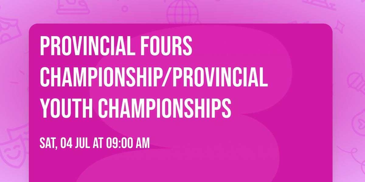 Provincial Fours Championship\/Provincial Youth Championships