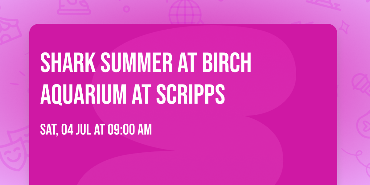 Shark Summer at Birch Aquarium at Scripps