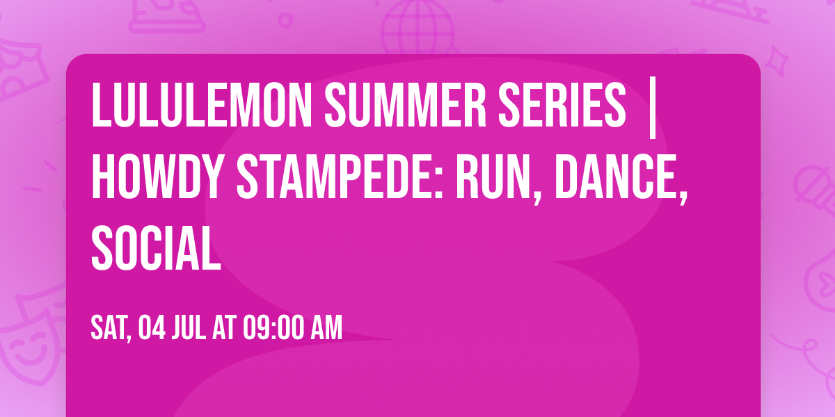 lululemon Summer Series | Howdy Stampede: Run, Dance, Social