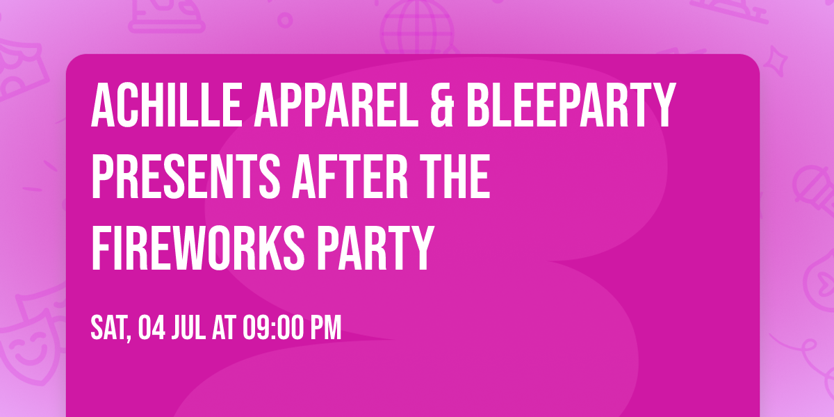Achille Apparel & BLeeParty presents  After The Fireworks Party