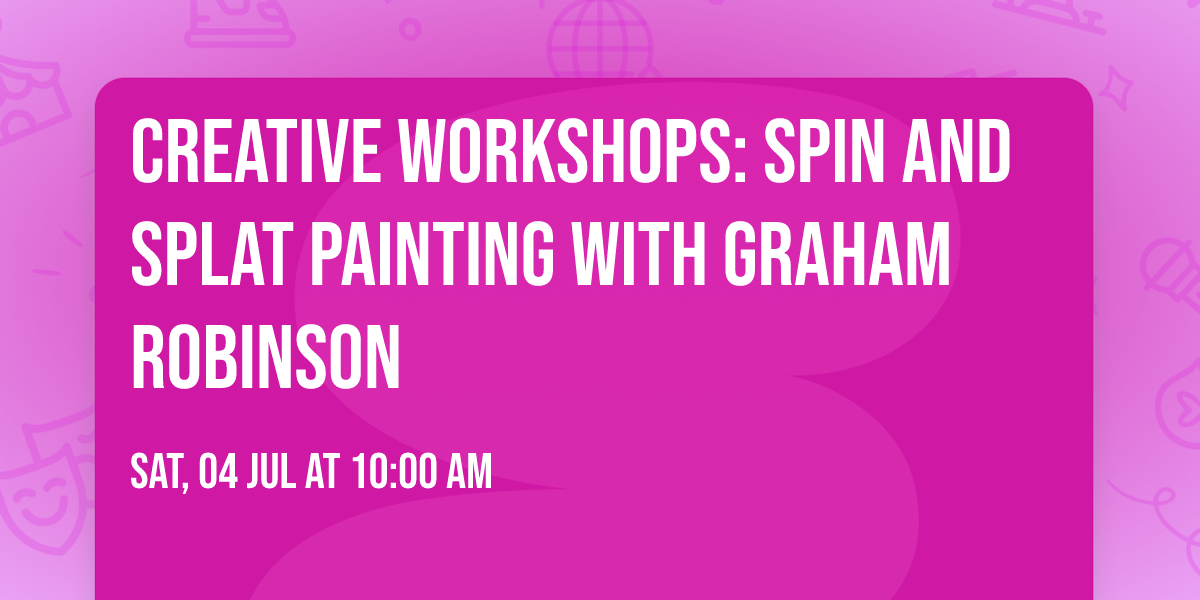 Creative Workshops: Spin and Splat Painting with Graham Robinson