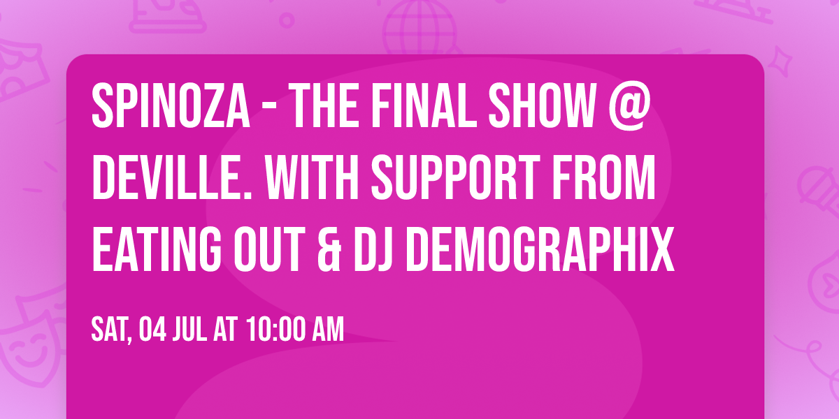 SPINOZA - The final show @ DeVille. With support from EATING OUT & DJ DEMOGRAPHIX 