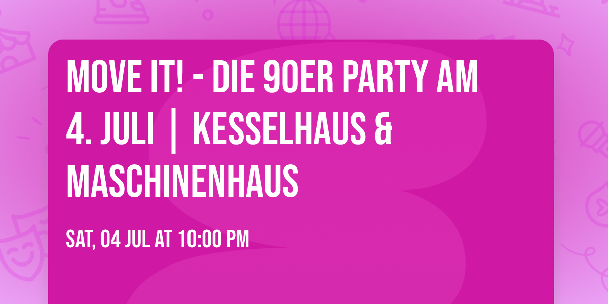 Move iT! - die 90er Party am 4. Juli | Kesselhaus & Maschinenhaus 
