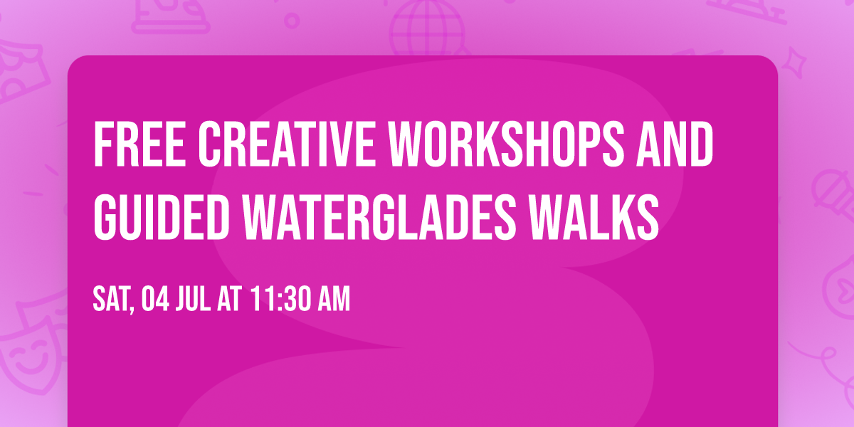 Free Creative Workshops and Guided Waterglades Walks
