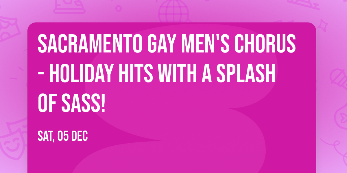 Sacramento Gay Men's Chorus - Holiday Hits with a Splash of Sass!