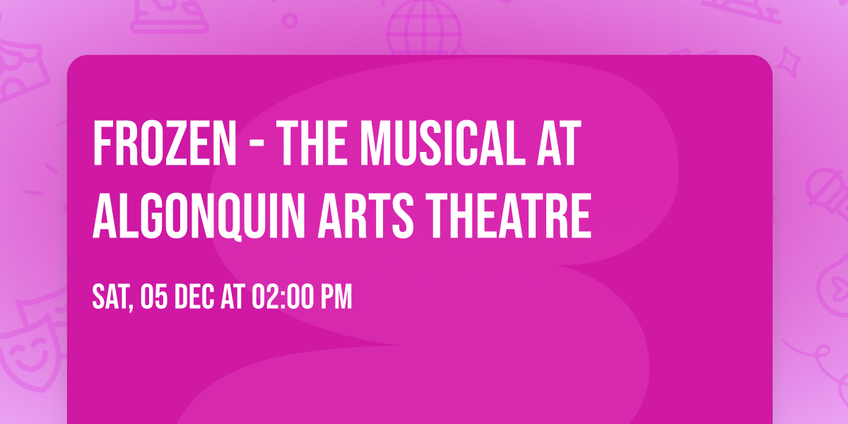 Frozen - The Musical at Algonquin Arts Theatre