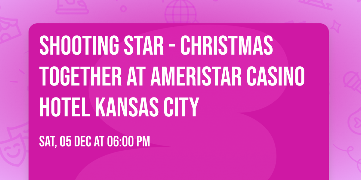 Shooting Star - Christmas Together at Ameristar Casino Hotel Kansas City