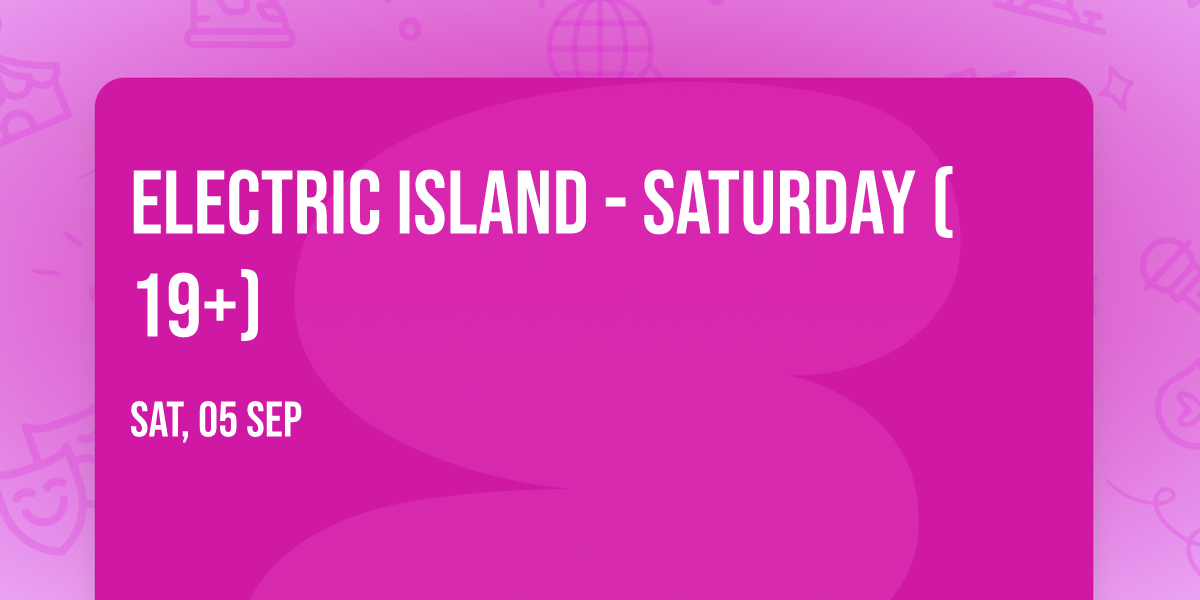 Electric Island - Saturday (19+)