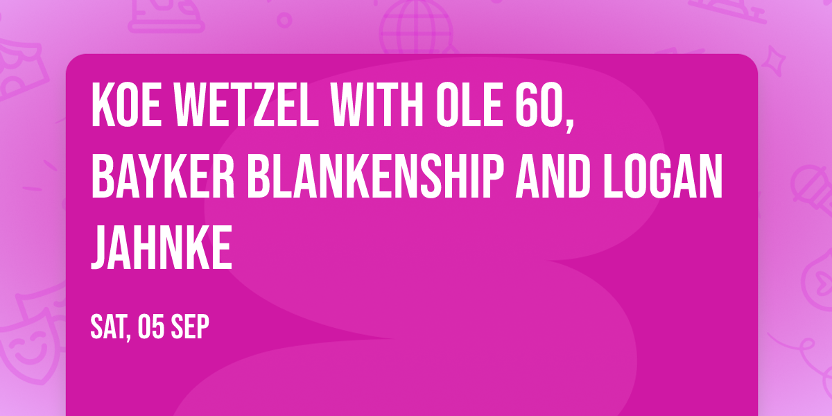 Koe Wetzel with Ole 60, Bayker Blankenship and Logan Jahnke