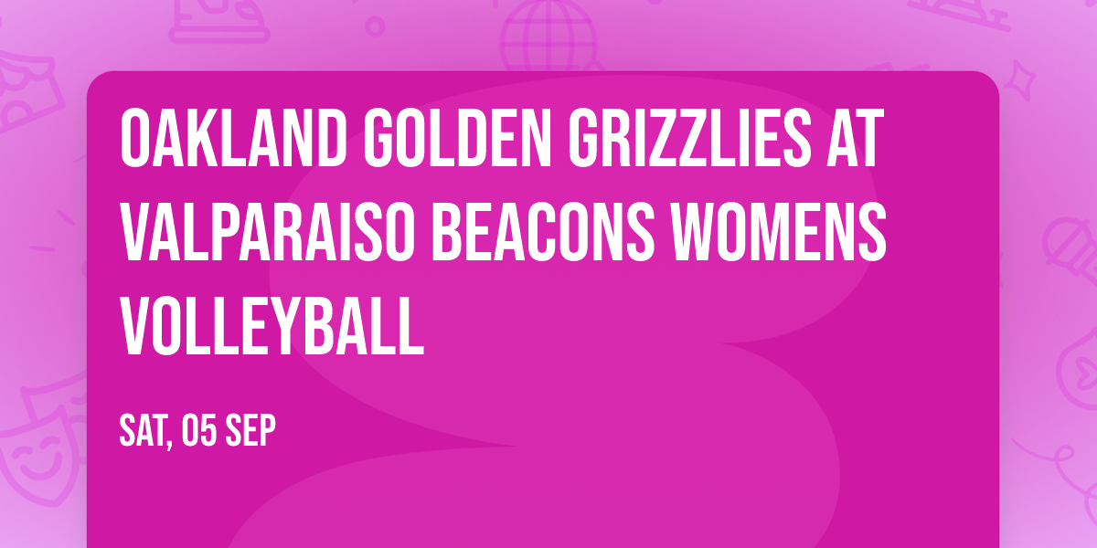 Oakland Golden Grizzlies at Valparaiso Beacons Womens Volleyball