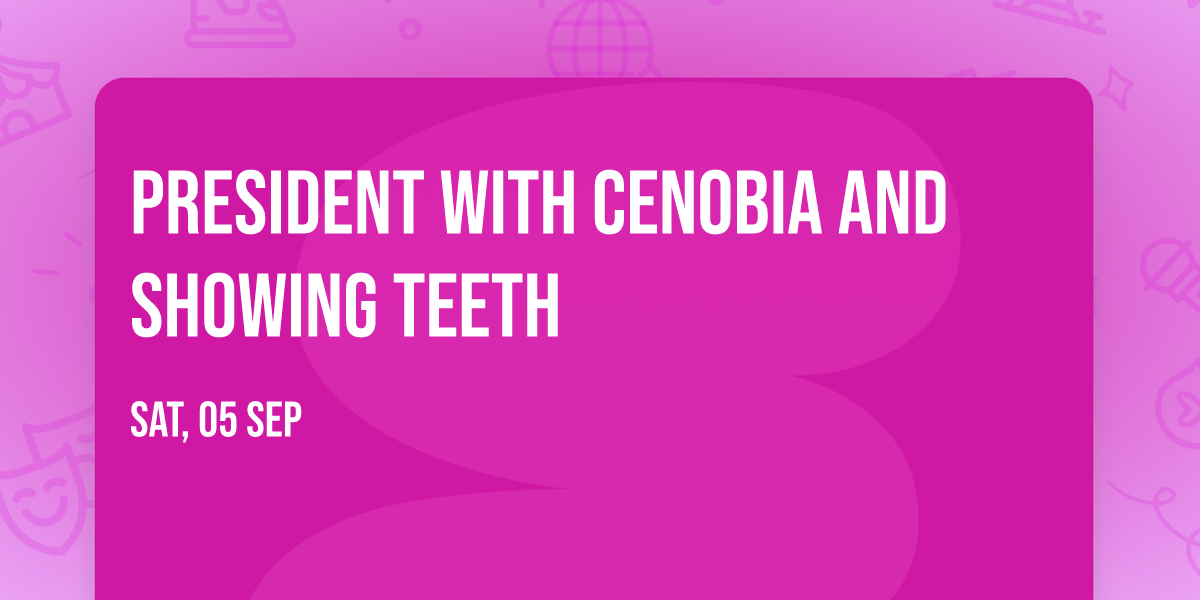 PRESIDENT with Cenobia and Showing Teeth