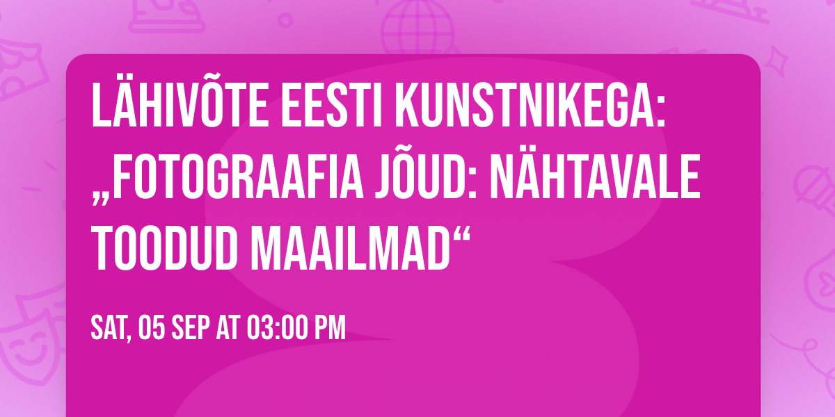 L\u00e4hiv\u00f5te Eesti kunstnikega: \u201eFotograafia j\u00f5ud: n\u00e4htavale toodud maailmad\u201c