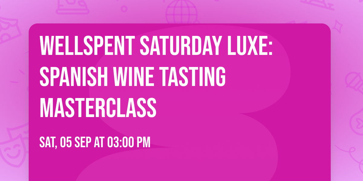 WellSpent Saturday Luxe: Spanish Wine Tasting Masterclass