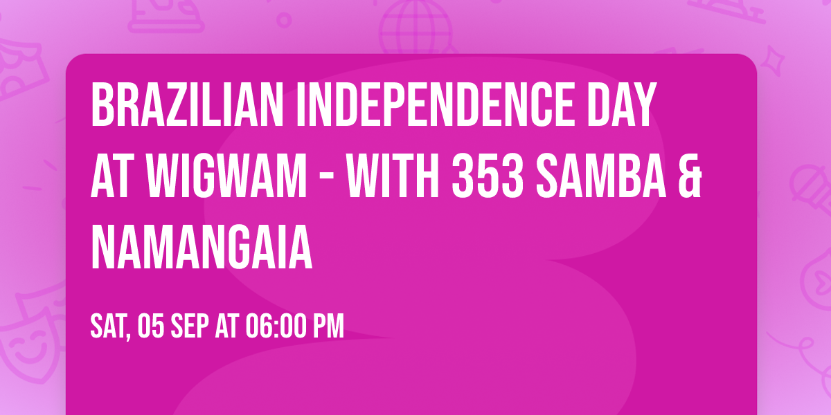 Brazilian Independence Day at Wigwam - with 353 Samba & Namangaia