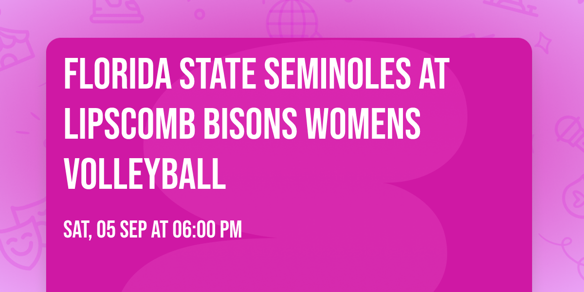 Florida State Seminoles at Lipscomb Bisons Womens Volleyball