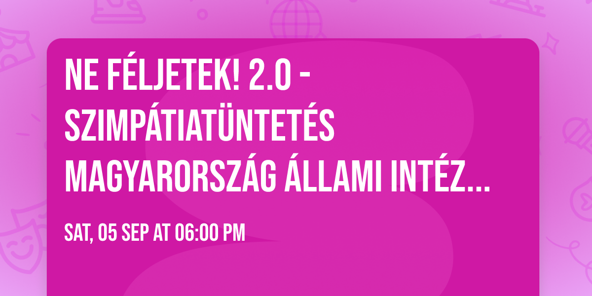Ne f\u00e9ljetek! 2.0 - Szimp\u00e1tiat\u00fcntet\u00e9s Magyarorsz\u00e1g \u00e1llami int\u00e9zm\u00e9nyvezet\u0151i mellett!