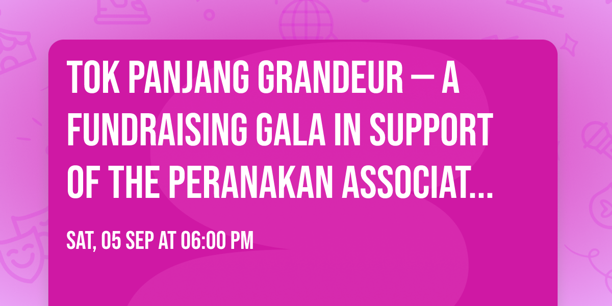 Tok Panjang Grandeur \u2014 a fundraising gala in support of The Peranakan Association Singapore.