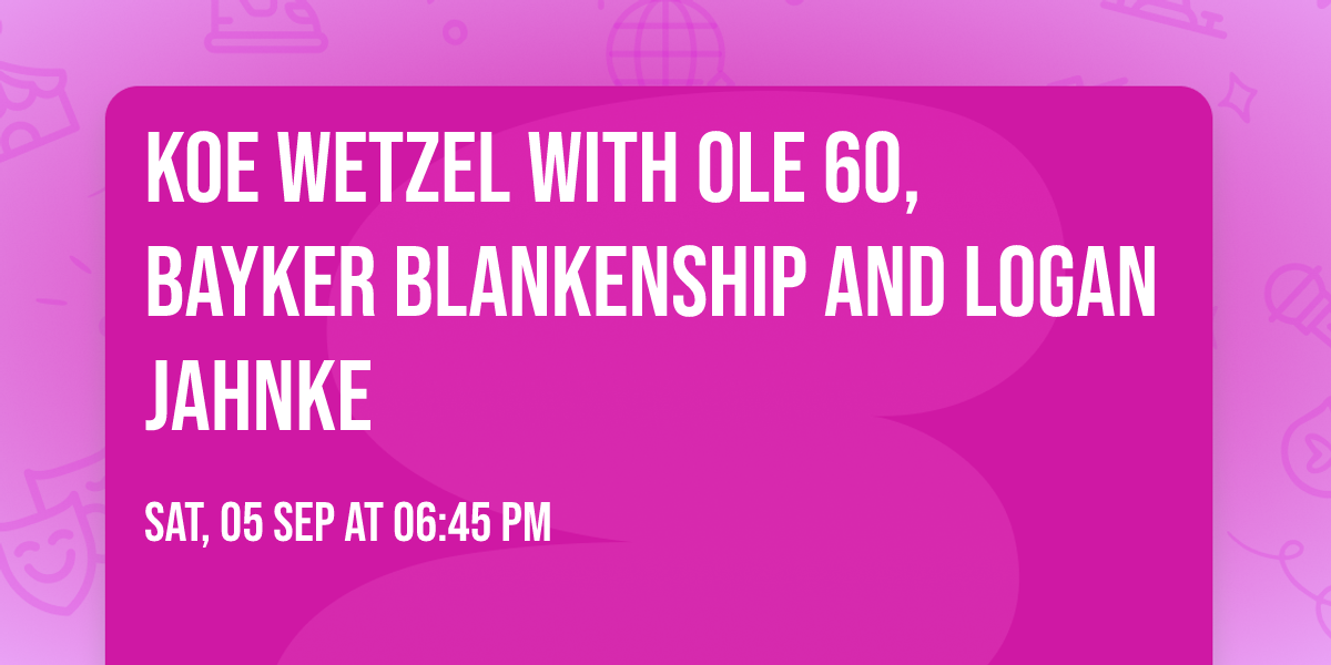 Koe Wetzel with Ole 60, Bayker Blankenship and Logan Jahnke