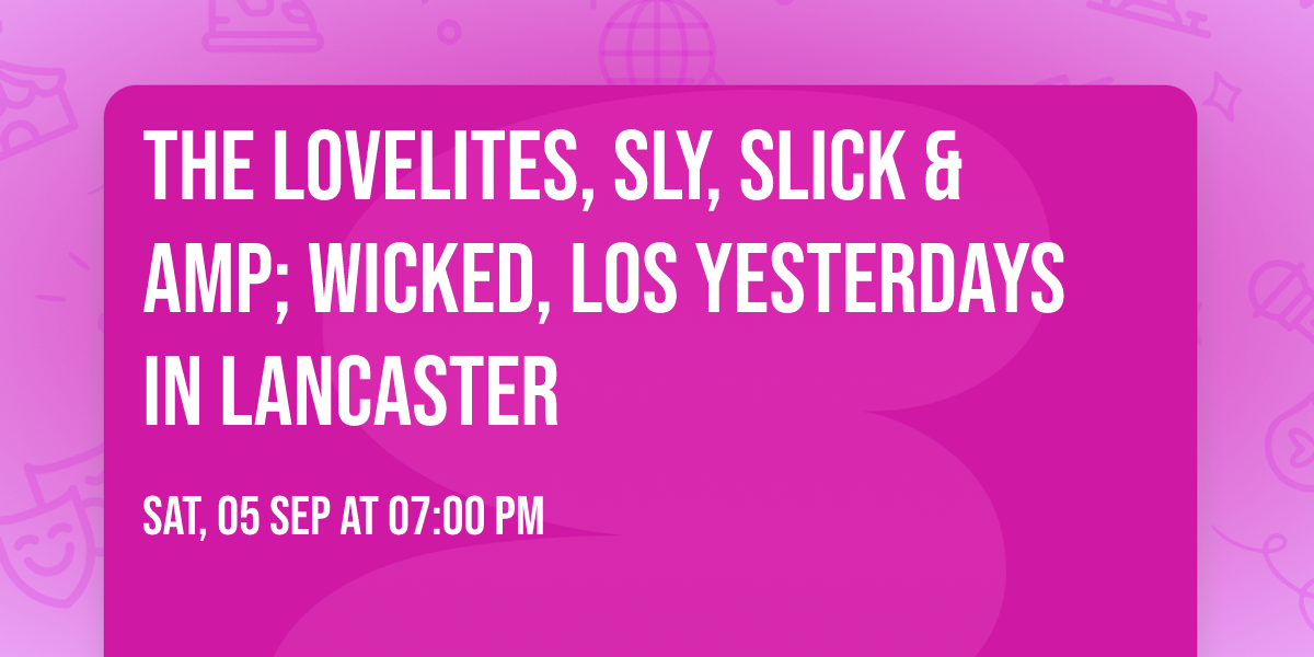 The Lovelites, Sly, Slick &amp; Wicked, Los Yesterdays in Lancaster