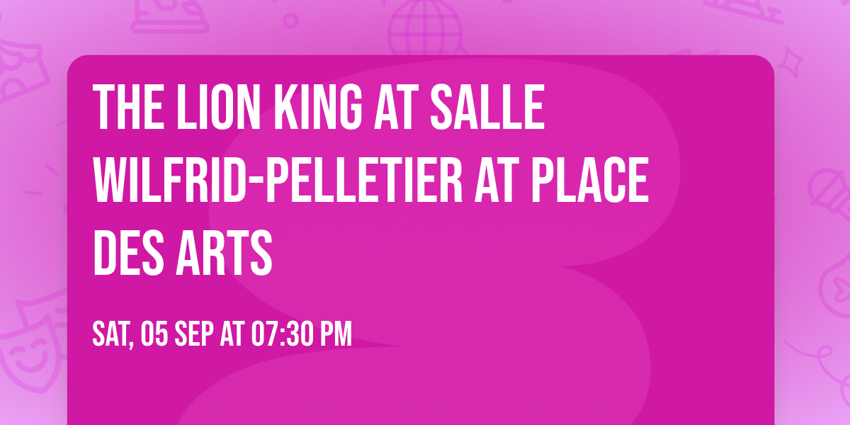 The Lion King at Salle Wilfrid-Pelletier At Place Des Arts