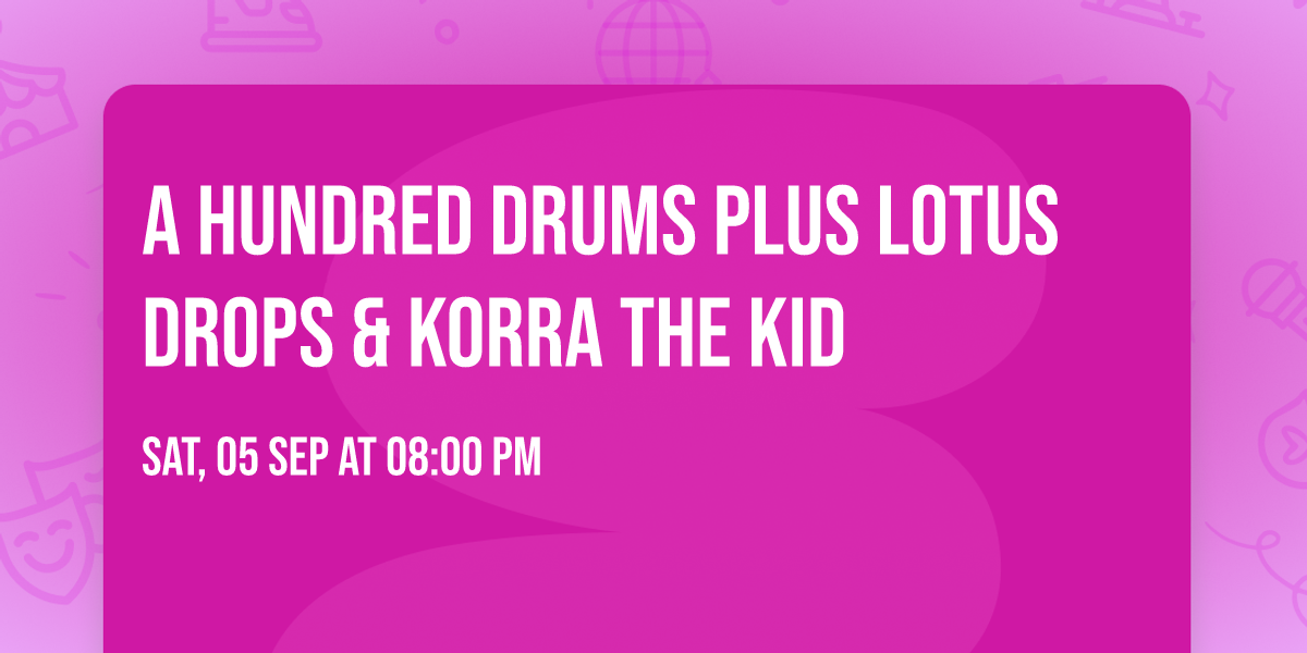 A HUNDRED DRUMS plus Lotus Drops & Korra The Kid