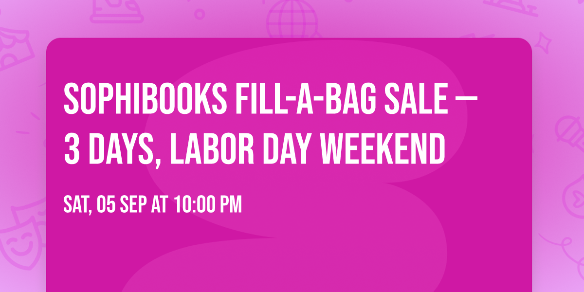SOPHIBOOKS Fill-A-Bag Sale \u2014 3 Days, Labor Day Weekend