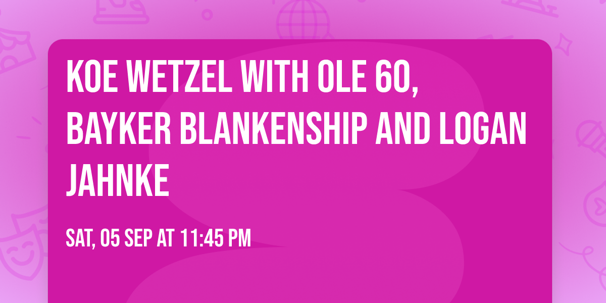 Koe Wetzel with Ole 60, Bayker Blankenship and Logan Jahnke
