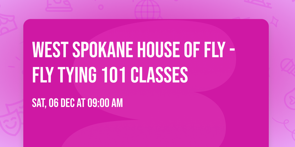 West Spokane House of Fly -  Fly Tying 101 Classes