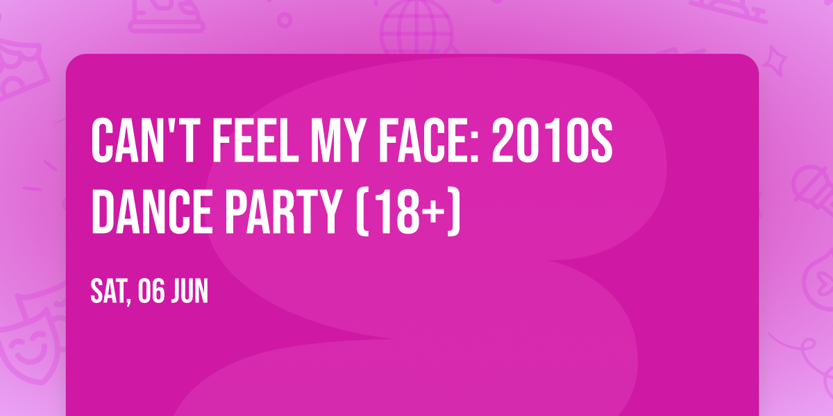 Can't Feel My Face: 2010s Dance Party (18+)