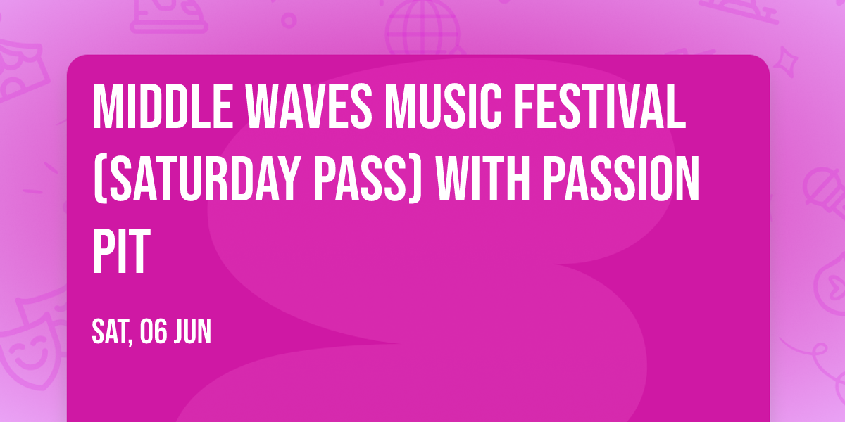 Middle Waves Music Festival (Saturday Pass) with Passion Pit