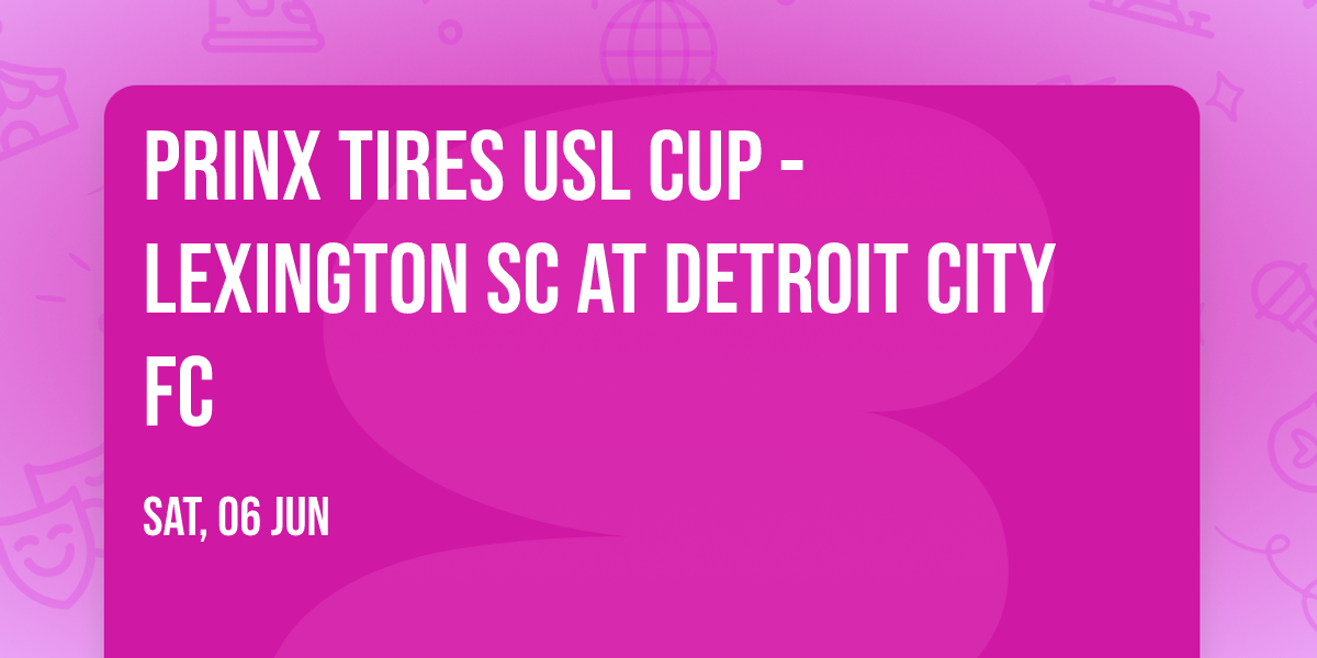 Prinx Tires USL Cup - Lexington SC at Detroit City FC