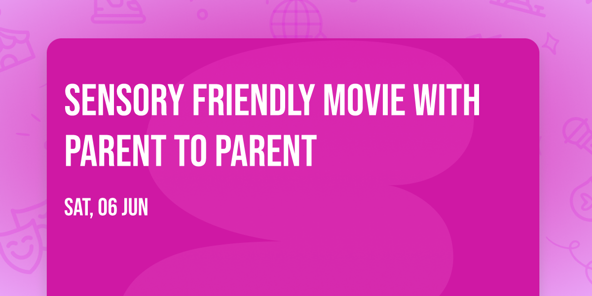 Sensory Friendly Movie with Parent to Parent