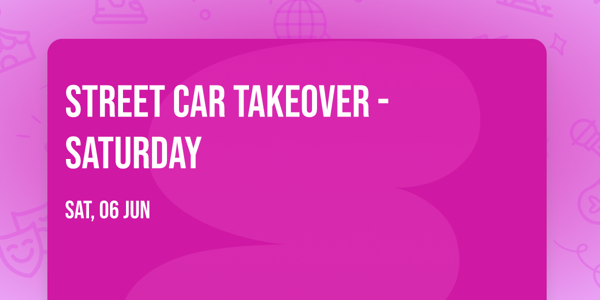 Street Car Takeover - Saturday