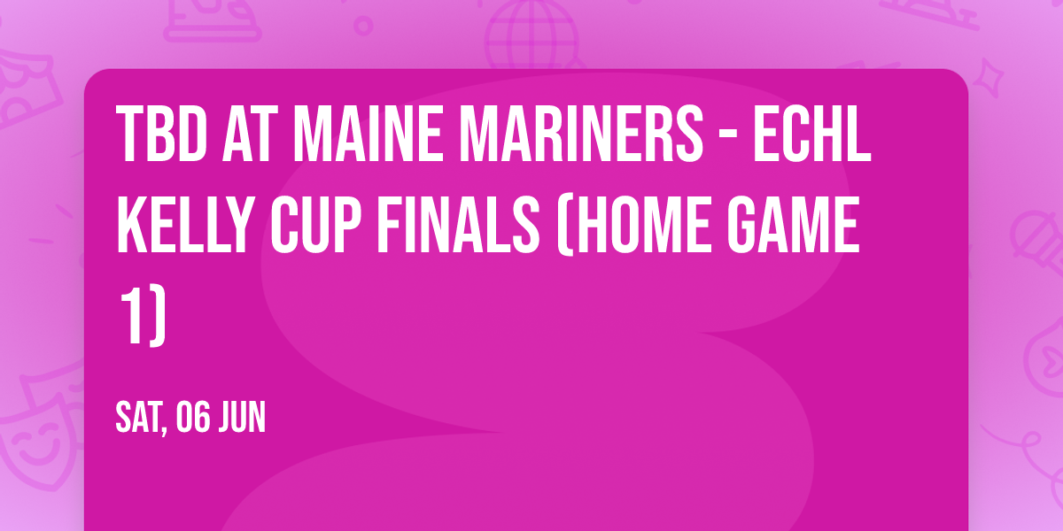 TBD at Maine Mariners - ECHL Kelly Cup Finals (Home Game 1)