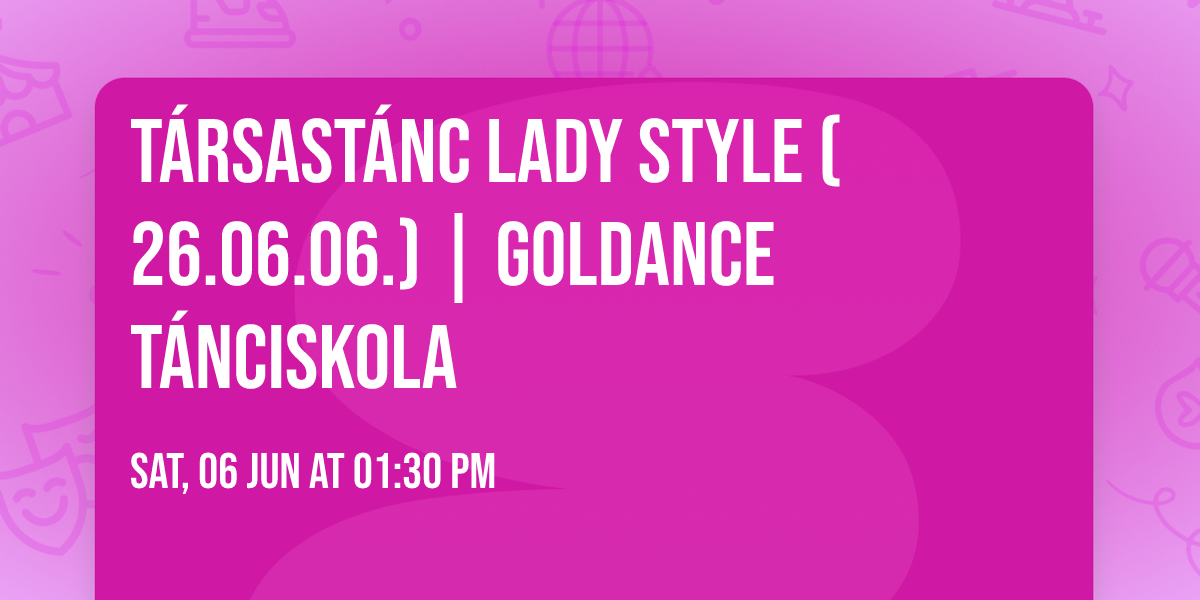 T\u00e1rsast\u00e1nc Lady Style (26.06.06.) | Goldance T\u00e1nciskola