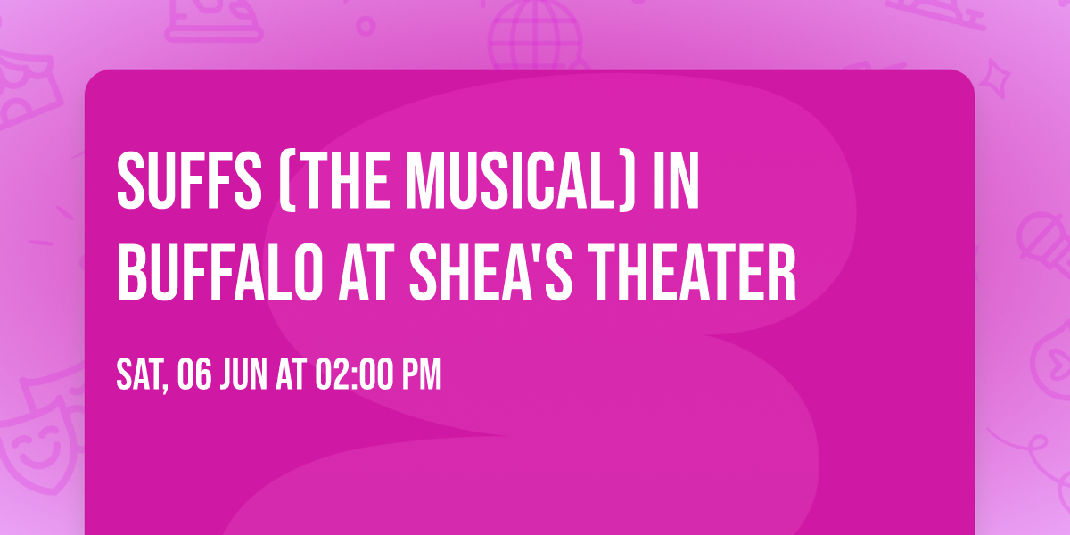 SUFFS (the Musical) in Buffalo at Shea's theater 