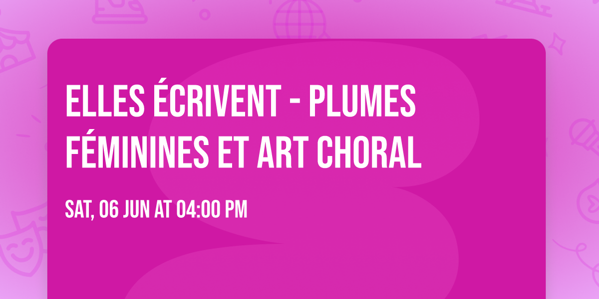 Elles \u00e9crivent - Plumes f\u00e9minines et art choral
