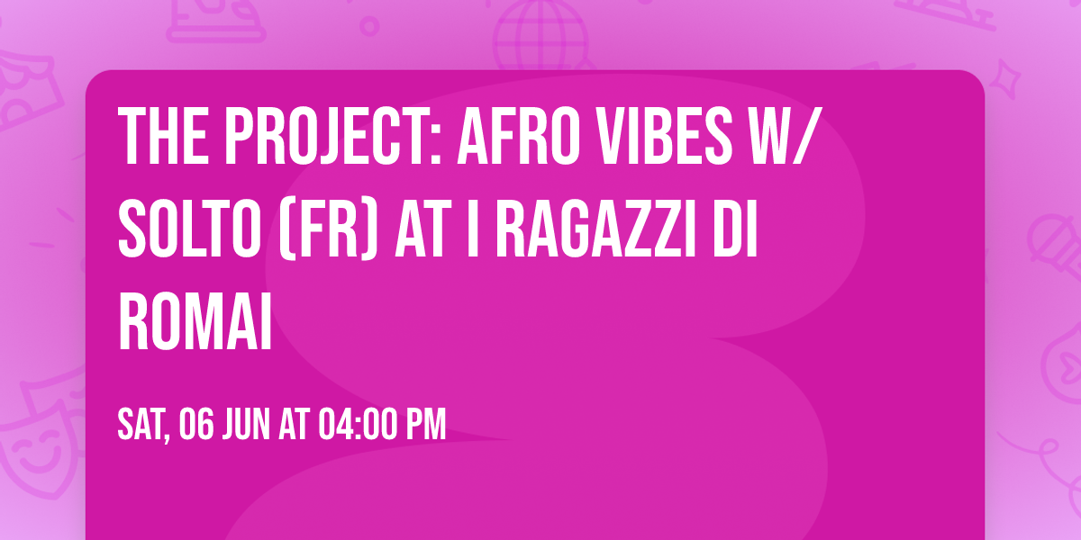 The Project: Afro Vibes w\/ SOLTO (FR) at I Ragazzi Di Romai