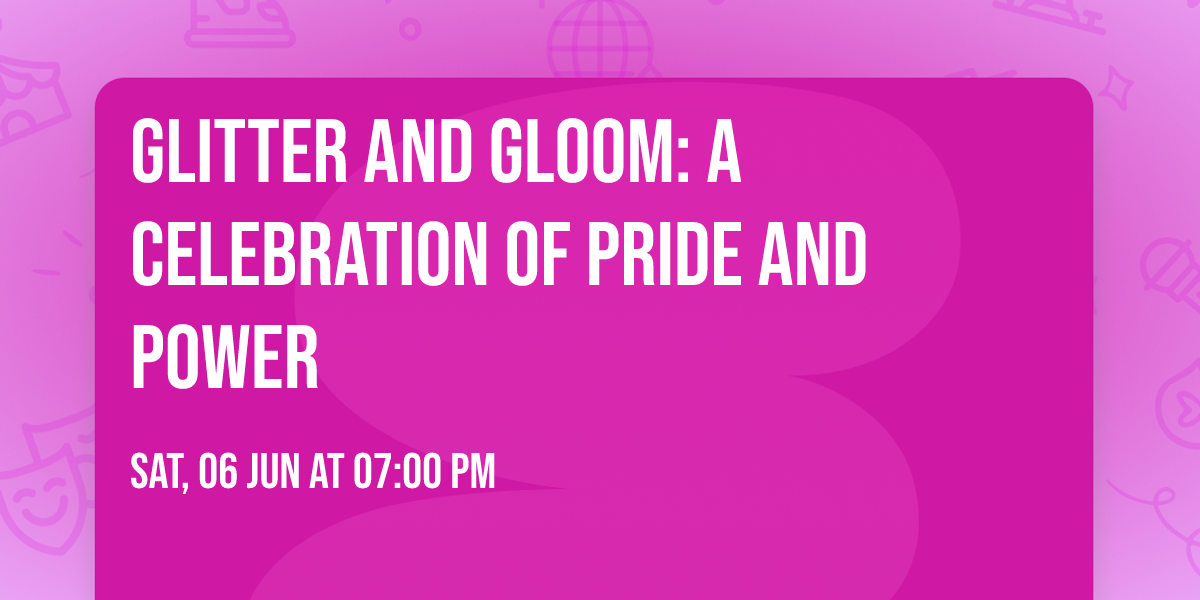 GLITTER AND GLOOM: A CELEBRATION OF PRIDE AND POWER