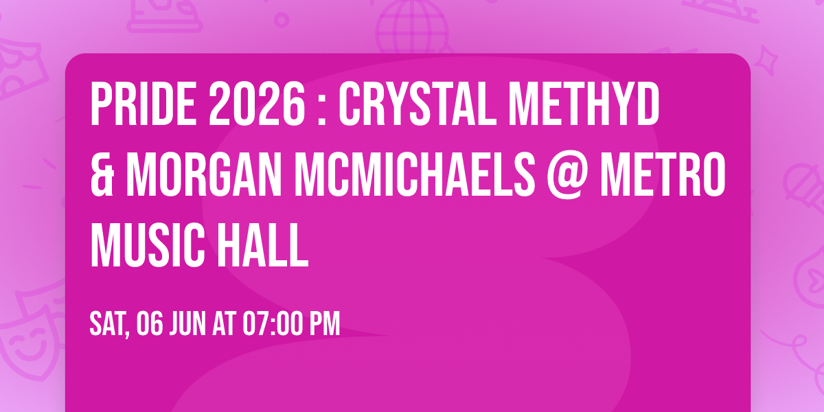 PRIDE 2026 : Crystal Methyd & Morgan McMichaels @ Metro Music Hall