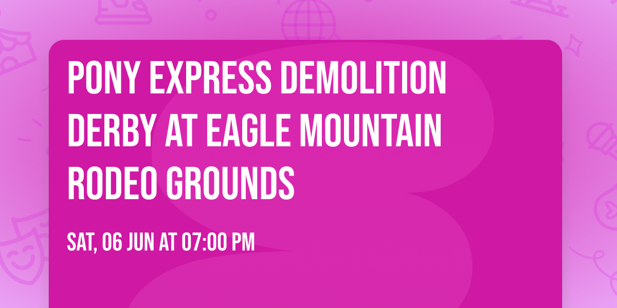 Pony Express Demolition Derby at Eagle Mountain Rodeo Grounds