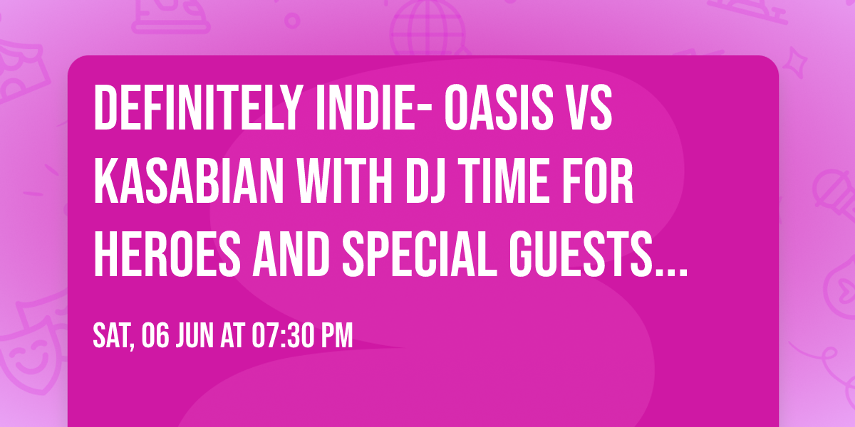 DEFINITELY INDIE- Oasis vs Kasabian with DJ Time for Heroes and special guests SANDSIFTER