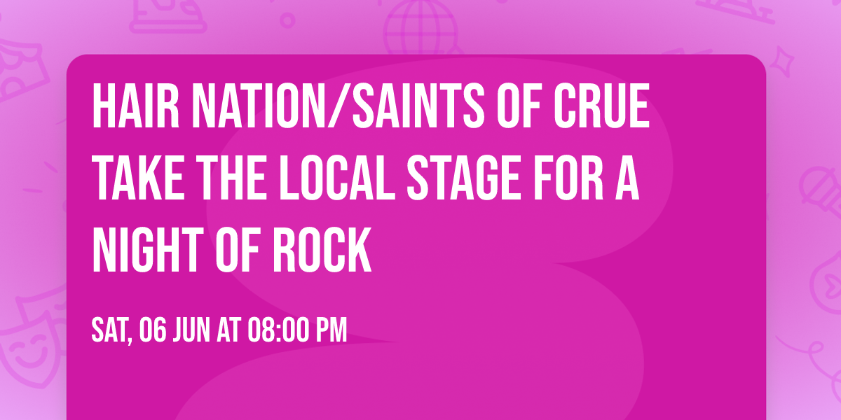 HAIR NATION\/SAINTS OF CRUE TAKE THE LOCAL STAGE FOR A NIGHT OF ROCK