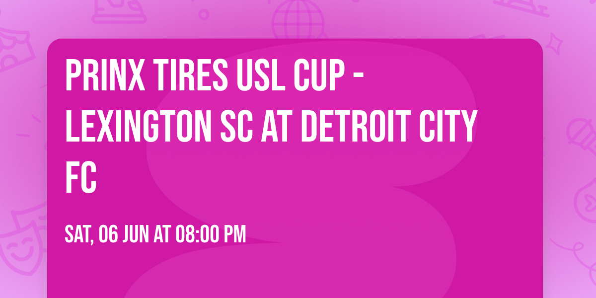 Prinx Tires USL Cup - Lexington SC at Detroit City FC